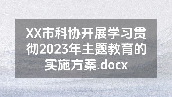 XX市科协开展学习贯彻2023年主题教育的实施方案.docx
