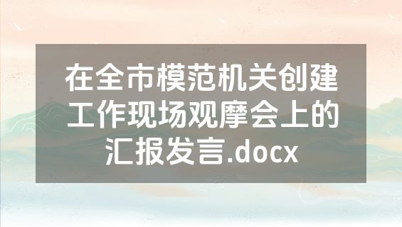 在全市模范机关创建工作现场观摩会上的汇报发言.docx