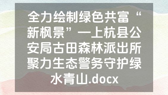 全力绘制绿色共富“新枫景”—上杭县公安局古田森林派出所聚力生态警务守护绿水青山.docx