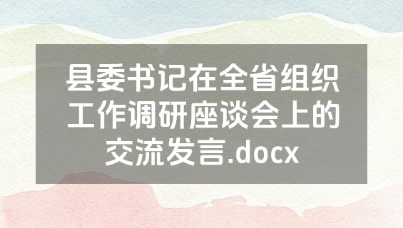 县委书记在全省组织工作调研座谈会上的交流发言.docx