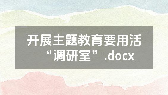 开展主题教育要用活“调研室”.docx