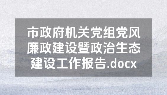 市政府机关党组党风廉政建设暨政治生态建设工作报告.docx