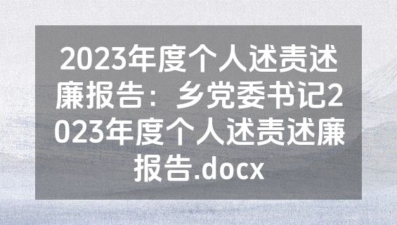2023年度个人述责述廉报告：乡党委书记2023年度个人述责述廉报告.docx