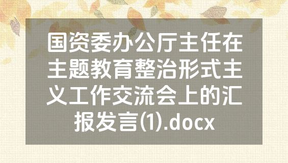 国资委办公厅主任在主题教育整治形式主义工作交流会上的汇报发言(1).docx