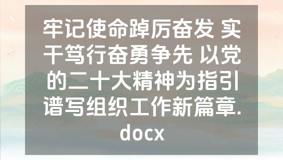 牢记使命踔厉奋发 实干笃行奋勇争先 以党的二十大精神为指引谱写组织工作新篇章.docx