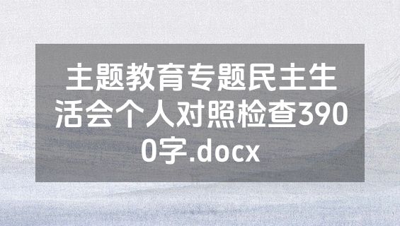 主题教育专题民主生活会个人对照检查3900字.docx