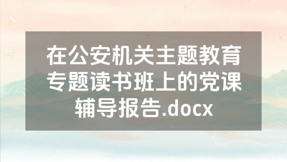 在公安机关主题教育专题读书班上的党课辅导报告.docx