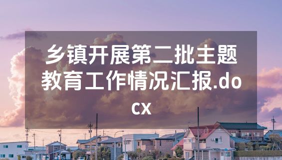 乡镇开展第二批主题教育工作情况汇报.docx