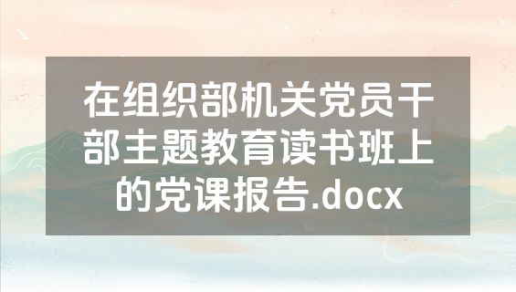 在组织部机关党员干部主题教育读书班上的党课报告.docx