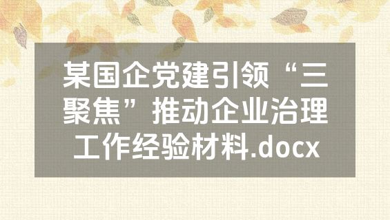 某国企党建引领“三聚焦”推动企业治理工作经验材料.docx