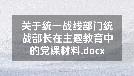 关于统一战线部门统战部长在主题教育中的党课材料.docx