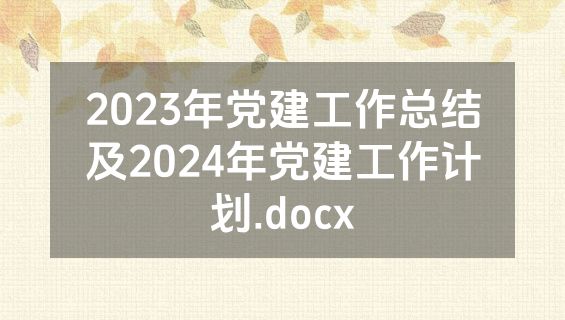 2023年党建工作总结及2024年党建工作计划.docx