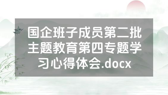 国企班子成员第二批主题教育第四专题学习心得体会.docx