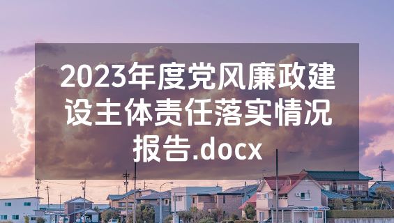 2023年度党风廉政建设主体责任落实情况报告.docx