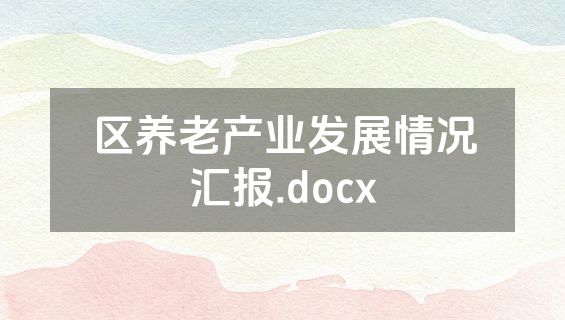 区养老产业发展情况汇报.docx