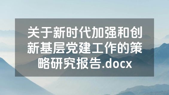 关于新时代加强和创新基层党建工作的策略研究报告.docx