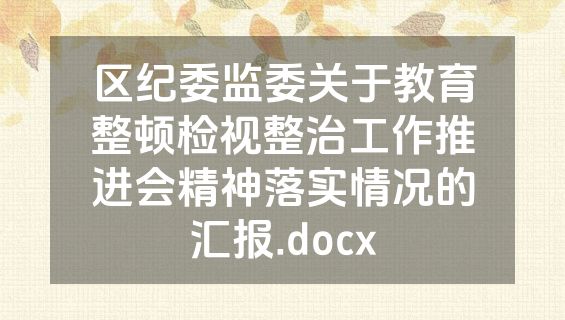 区纪委监委关于教育整顿检视整治工作推进会精神落实情况的汇报.docx