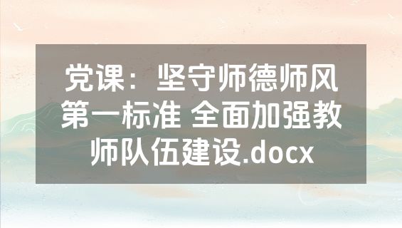 党课：坚守师德师风第一标准 全面加强教师队伍建设.docx