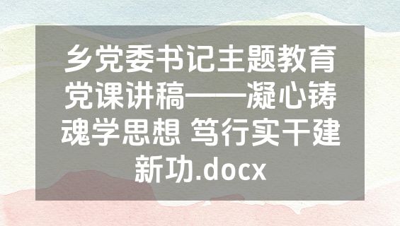 乡党委书记主题教育党课讲稿——凝心铸魂学思想 笃行实干建新功.docx