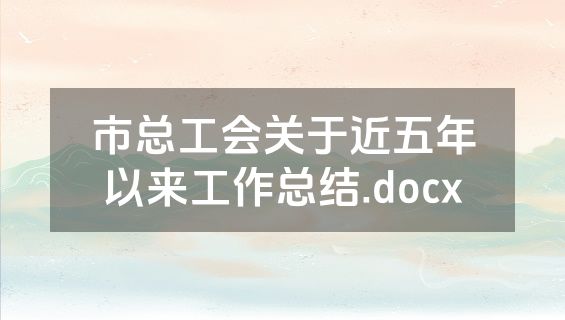市总工会关于近五年以来工作总结.docx