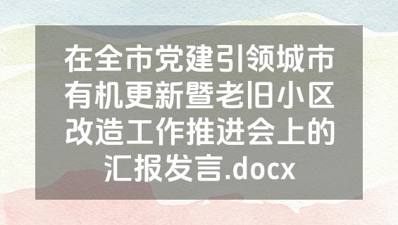 在全市党建引领城市有机更新暨老旧小区改造工作推进会上的汇报发言.docx