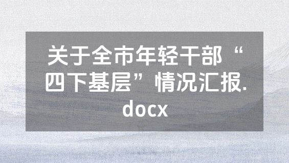 关于全市年轻干部“四下基层”情况汇报.docx