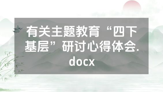有关主题教育“四下基层”研讨心得体会.docx