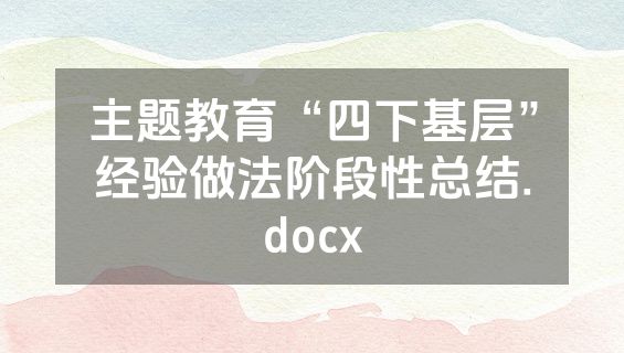 主题教育“四下基层”经验做法阶段性总结.docx