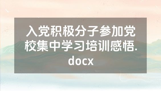 入党积极分子参加党校集中学习培训感悟.docx