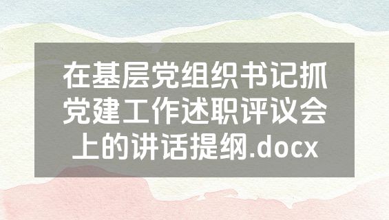 在基层党组织书记抓党建工作述职评议会上的讲话提纲.docx