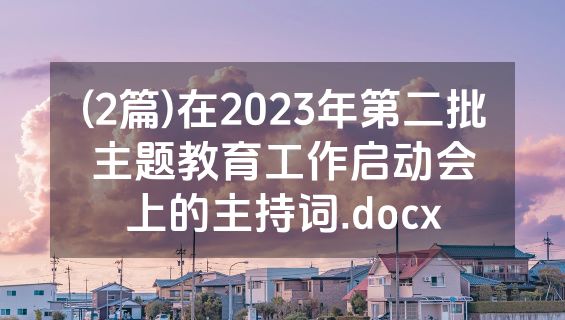 (2篇)在2023年第二批主题教育工作启动会上的主持词.docx