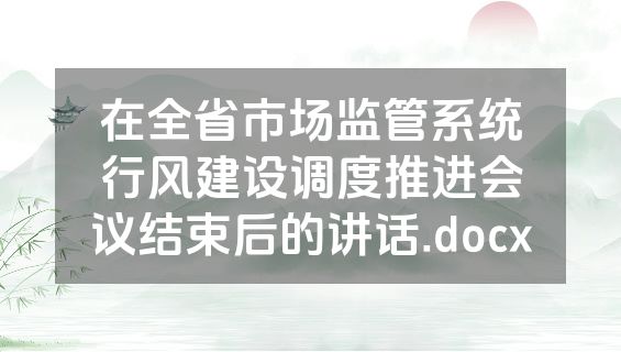 在全省市场监管系统行风建设调度推进会议结束后的讲话.docx