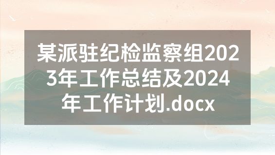 某派驻纪检监察组2023年工作总结及2024年工作计划.docx