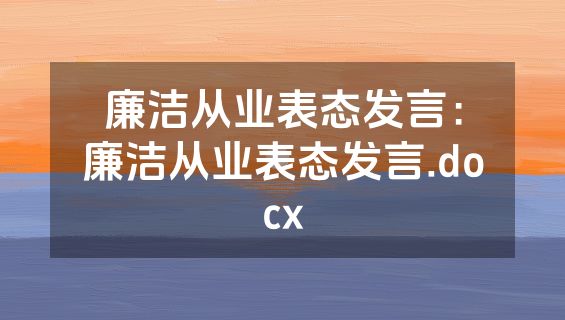 廉洁从业表态发言：廉洁从业表态发言.docx