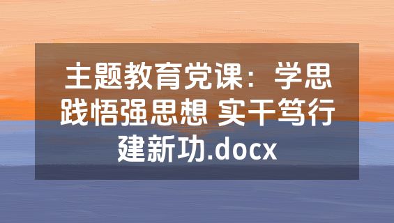 主题教育党课：学思践悟强思想 实干笃行建新功.docx