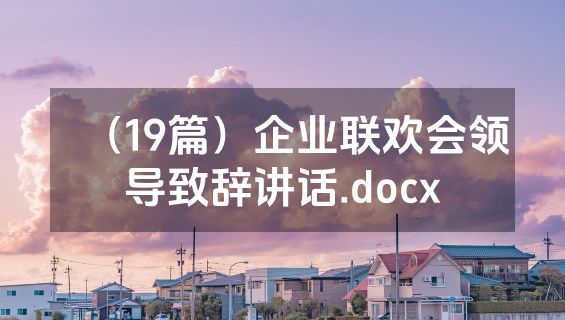 （19篇）企业联欢会领导致辞讲话.docx