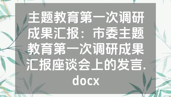 主题教育第一次调研成果汇报：市委主题教育第一次调研成果汇报座谈会上的发言.docx