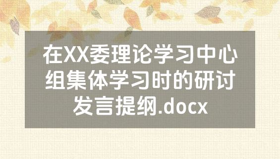 在XX委理论学习中心组集体学习时的研讨发言提纲.docx