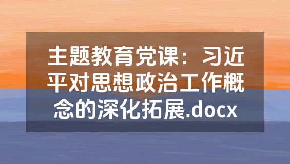主题教育党课：习近平对思想政治工作概念的深化拓展.docx