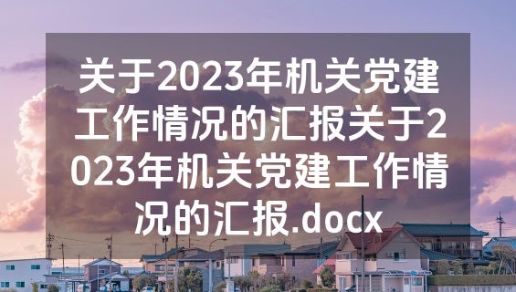 关于2023年机关党建工作情况的汇报关于2023年机关党建工作情况的汇报.docx