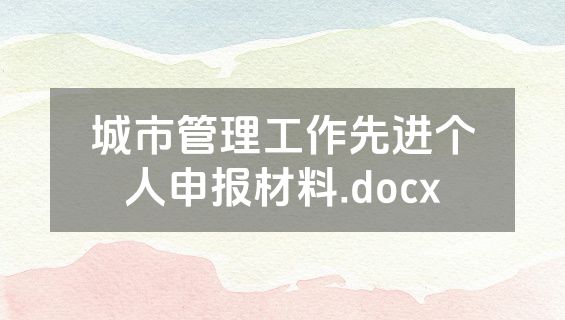 城市管理工作先进个人申报材料.docx