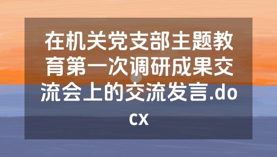 在机关党支部主题教育第一次调研成果交流会上的交流发言.docx
