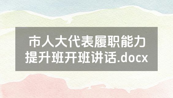 市人大代表履职能力提升班开班讲话.docx