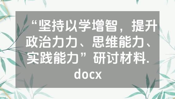 “坚持以学增智，提升政治力力、思维能力、实践能力”研讨材料.docx