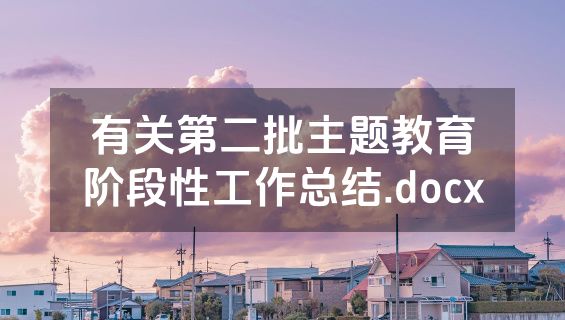 有关第二批主题教育阶段性工作总结.docx