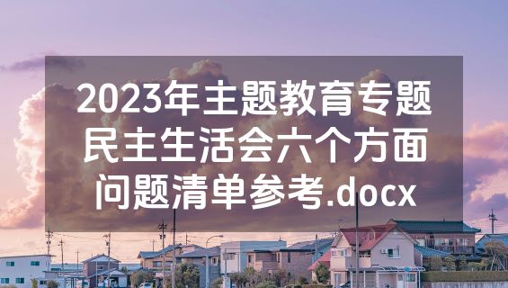 2023年主题教育专题民主生活会六个方面问题清单参考.docx