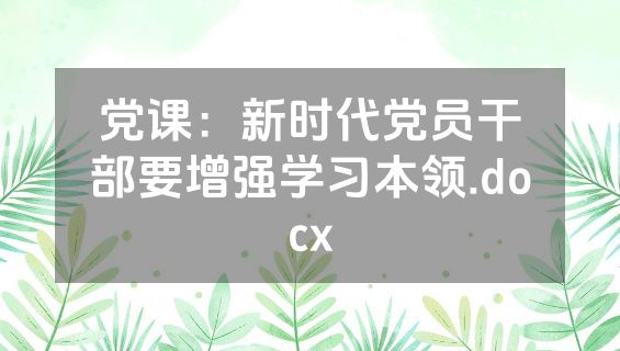 党课：新时代党员干部要增强学习本领.docx