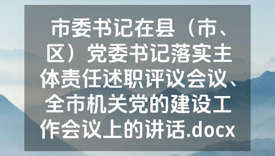 市委书记在县（市、区）党委书记落实主体责任述职评议会议、全市机关党的建设工作会议上的讲话.docx