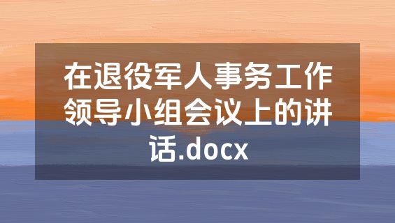 在退役军人事务工作领导小组会议上的讲话.docx