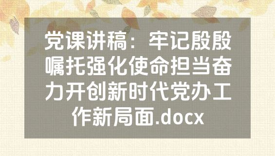 党课讲稿：牢记殷殷嘱托强化使命担当奋力开创新时代党办工作新局面.docx